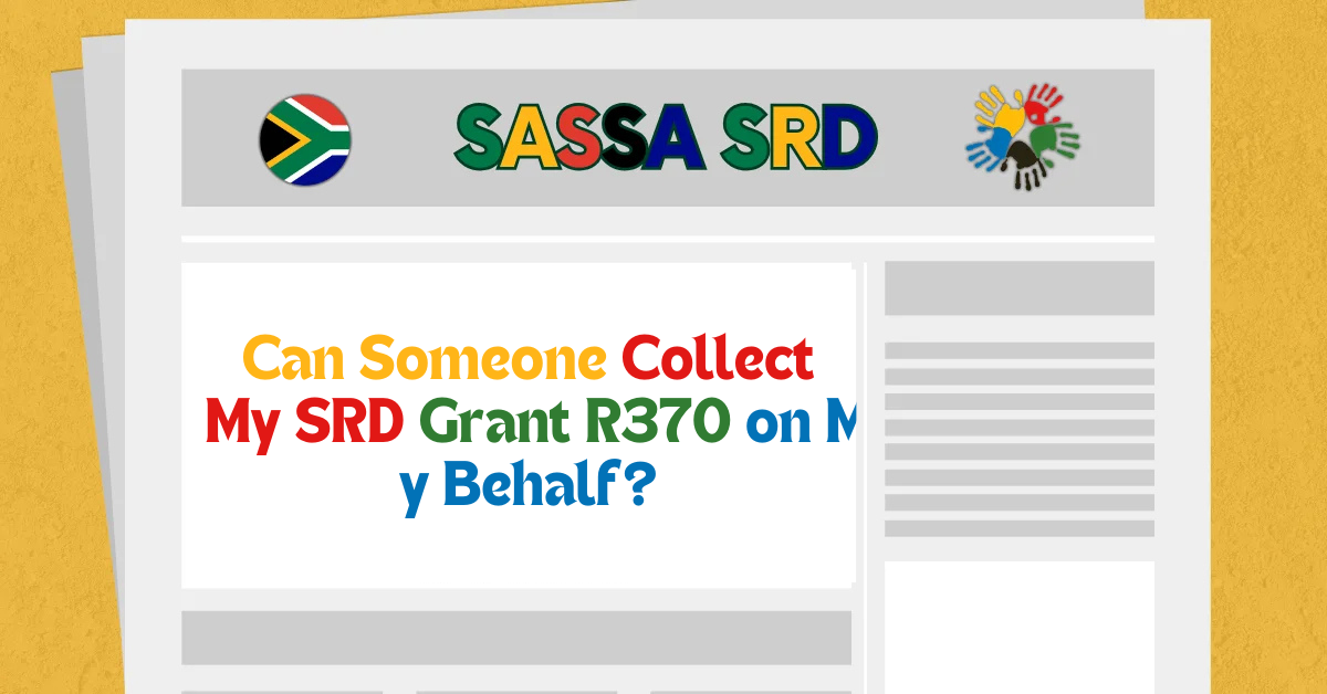 Can Someone Collect My SRD Grant R370 on My Behalf?