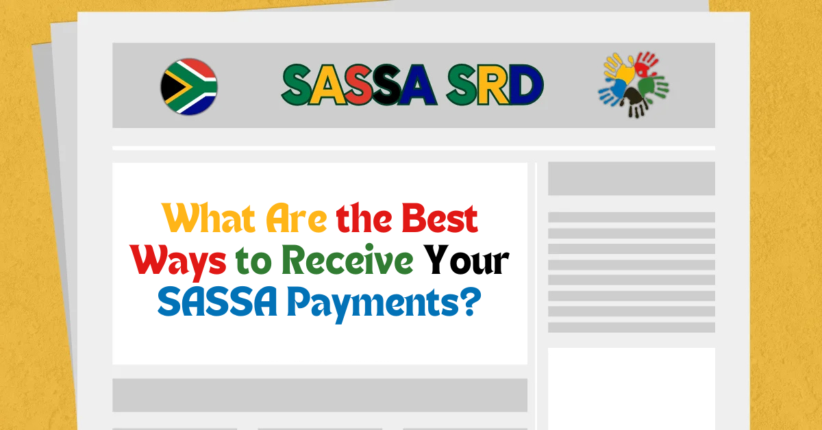 What Are the Best Ways to Receive Your SASSA Payments?