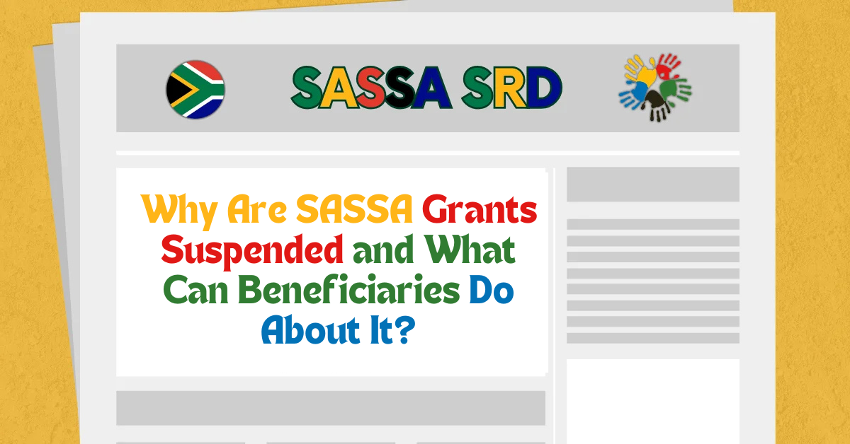 Why Are SASSA Grants Suspended and What Can Beneficiaries Do About It?