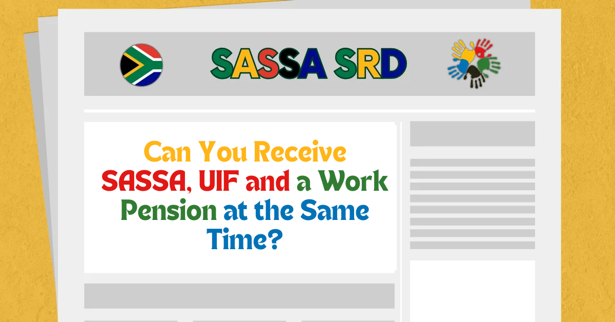 Can You Receive SASSA, UIF and a Work Pension at the Same Time?