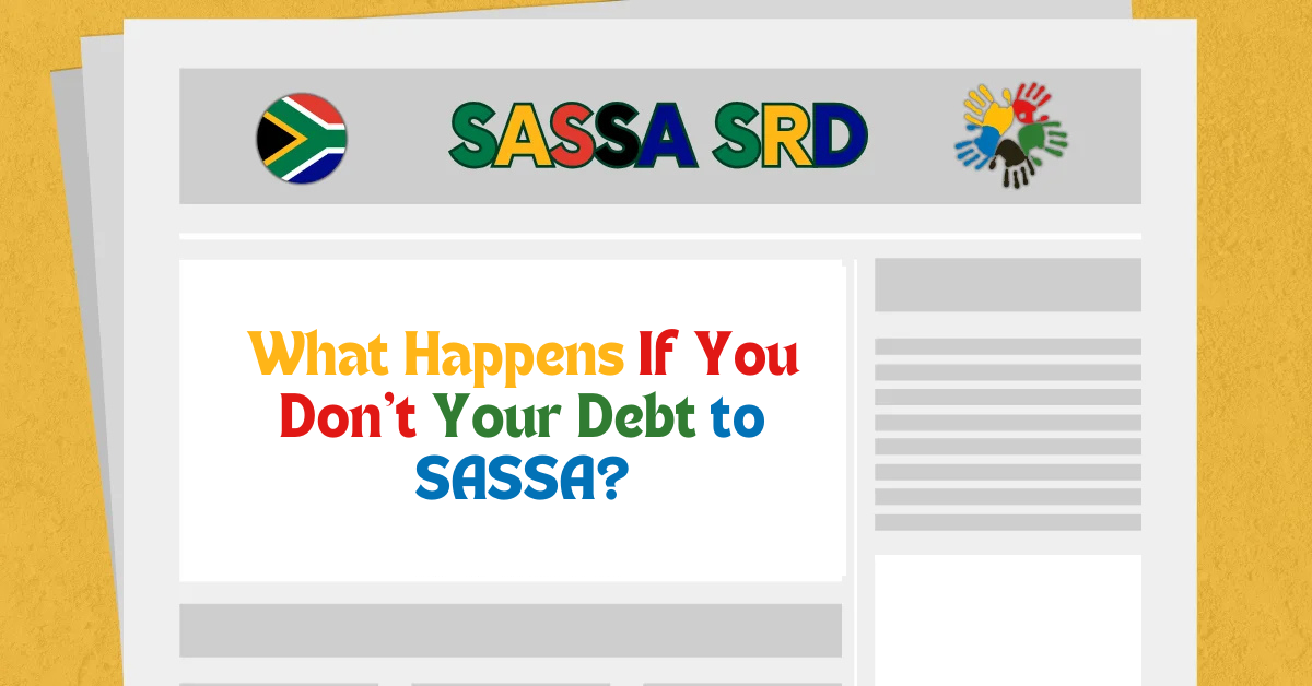 What Happens If You Don’t Repay Your Debt to SASSA?